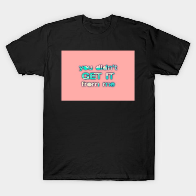 You Didn’t Get It From Me Clouds on Pink T-Shirt by dinaaaaaah